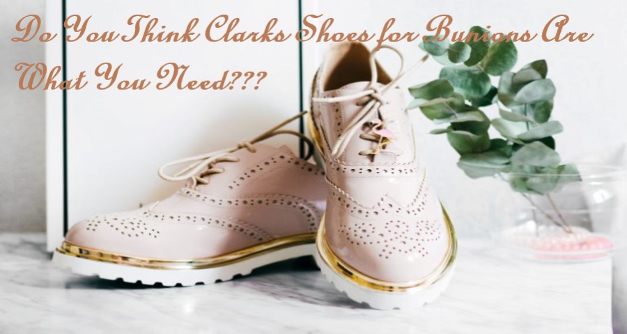 Clarks Shoes for Bunions Review